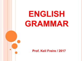 ENGLISH
GRAMMAR
Prof. Keli Freire / 2017
 