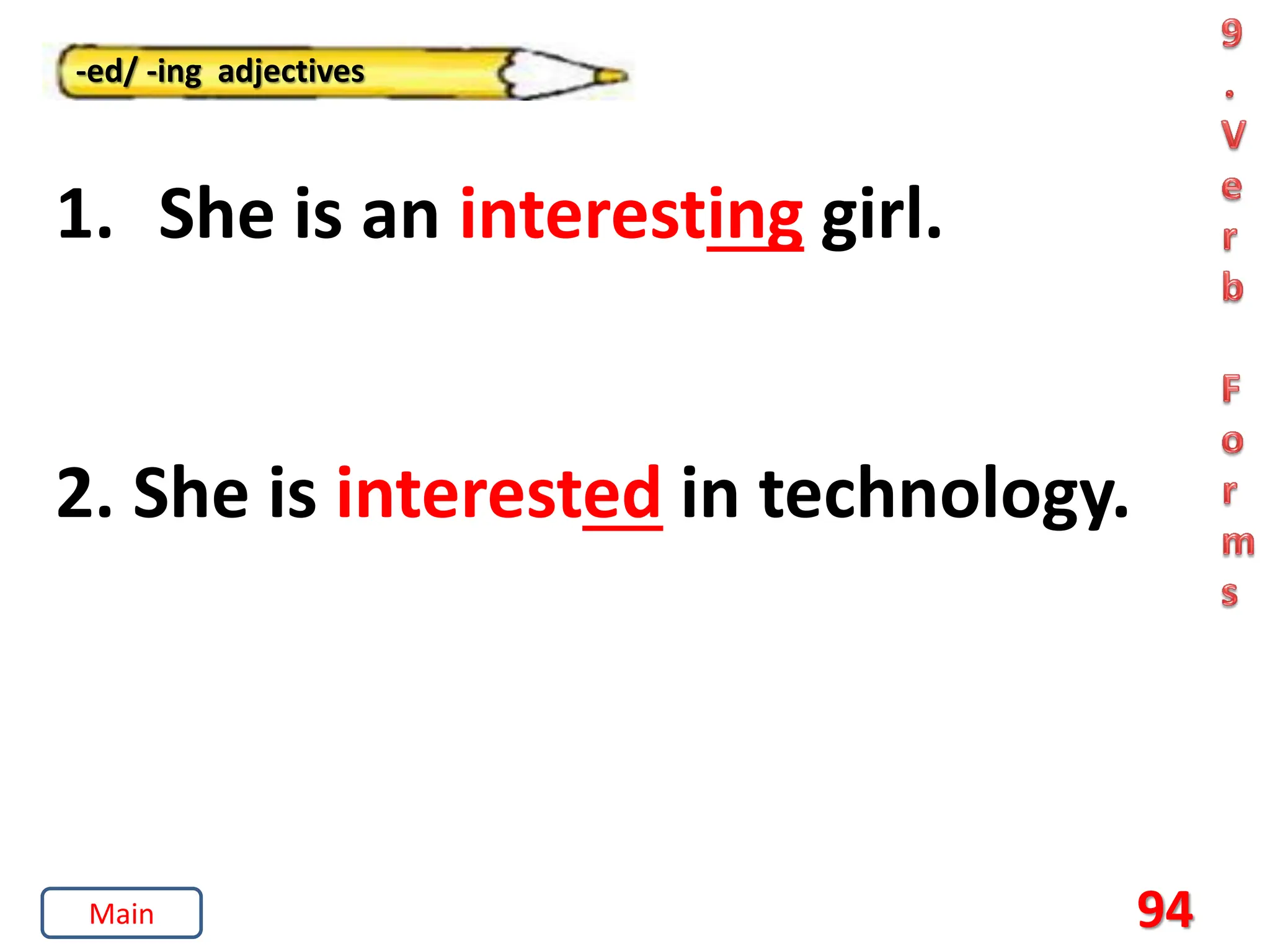 94
-ed/ -ing adjectives
1. She is an interesting girl.
2. She is interested in technology.
Main
 