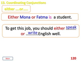 120
13. Coordinating Conjunctions
either ….or…..
Either Mona or Fatma is a student.
To get this job, you should either ……….
or …………English well.
speak
write
Main
 