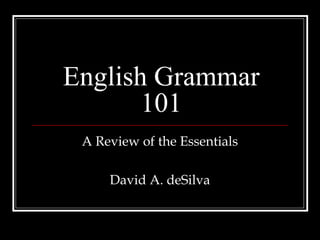 English Grammar
       101
 A Review of the Essentials

     David A. deSilva
 