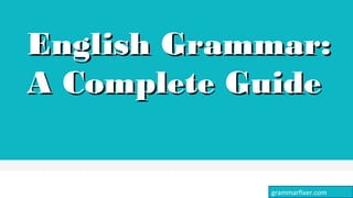 English Grammar:English Grammar:
A Complete GuideA Complete Guide
grammarfixer.com
 