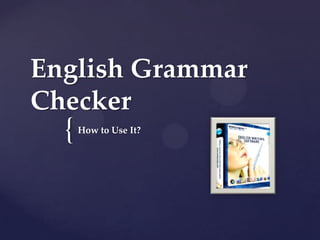 English Grammar
Checker
  {   How to Use It?
 