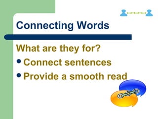 Connecting Words
What are they for?
Connect sentences
Provide a smooth read
 
