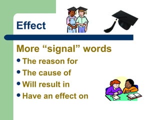 Effect
More “signal” words
The reason for
The cause of
Will result in
Have an effect on
 