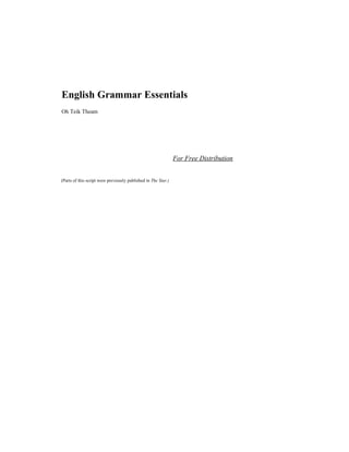 English Grammar Essentials
Oh Teik Theam

For Free Distribution
(Parts of this script were previously published in The Star.)

 