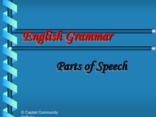 English Grammar

                  Parts of Speech


© Capital Community
 