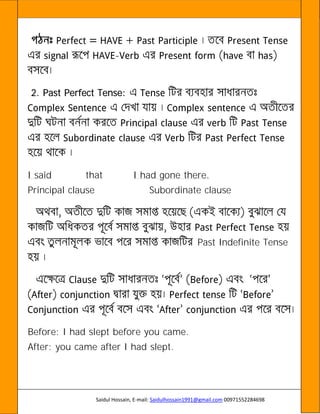 Saidul Hossain, E-mail: Saidulhossain1991@gmail.com 00971552284698
-
2. Past Perfect Tense:
I said that I had gone there.
Principal clause Subordinate clause
Past Indefinite Tense
Before: I had slept before you came.
After: you came after I had slept.
 