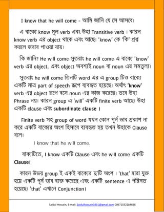 Saidul Hossain, E-mail: Saidulhossain1991@gmail.com 00971552284698
clause
Clause
I know that he will come.
I know Clause he will come
 