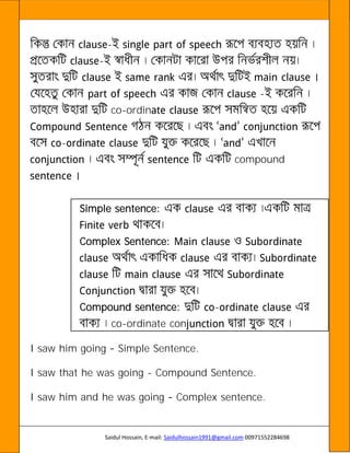 Saidul Hossain, E-mail: Saidulhossain1991@gmail.com 00971552284698
-
-
-
co-ordin
-
compound
Simple sentence:
Complex Sentence:
Compound sentence: -
co-ordinate con
I saw him going Simple Sentence.
I saw that he was going - Compound Sentence.
I saw him and he was going Complex sentence.
 