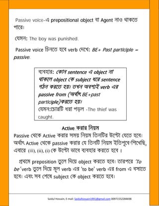 Saidul Hossain, E-mail: Saidulhossain1991@gmail.com 00971552284698
Passive voice- prepositional object Agent
The boy was punished.
BE+ Past participle =
passive.
BE+past
partic
-The thief was
caught.
©
(iii), (ii), (i)
 