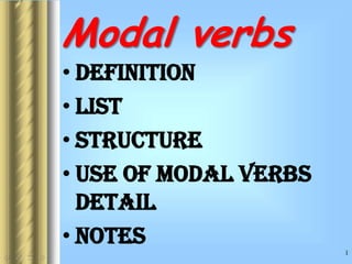 Modal verbs
• Definition
• List
• Structure
• Use of modal verbs
detail
• Notes

 