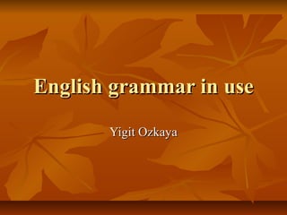 English grammar in use
       Yigit Ozkaya
 