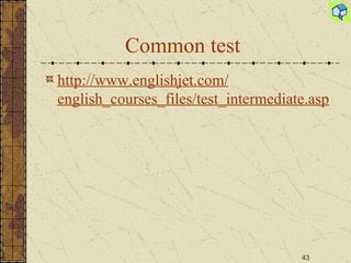 Common test http:// www.englishjet.com / english_courses_files / test_intermediate.asp 