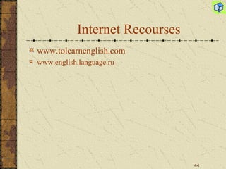 Internet Recourses www.tolearnenglish.com www.english.language.ru 