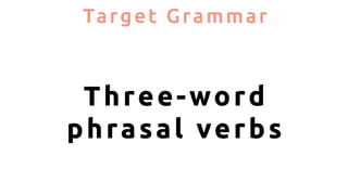 English grammar launch advanced three-word phrasal verbs | PDF