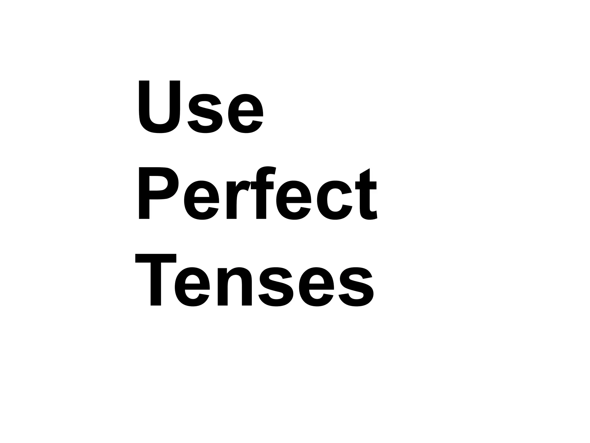 Use
Perfect
Tenses
 