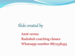 Slide created by
Amit verma
Rudraksh coaching classes
Whatsapp number-8871538455
 
