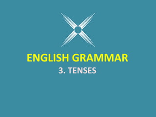ENGLISH GRAMMAR
3. TENSES
 