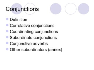 Conjunctions
Definition
Correlative conjunctions
Coordinating conjunctions
Subordinate conjunctions
Conjunctive adverbs
Other subordinators (annex)
 
