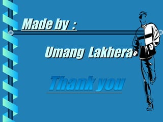 Made by :Made by :
Umang LakheraUmang Lakhera
 