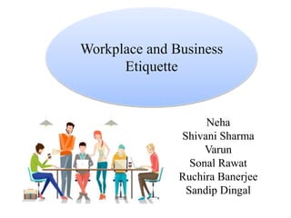Neha
Shivani Sharma
Varun
Sonal Rawat
Ruchira Banerjee
Sandip Dingal
Workplace and Business
Etiquette
 