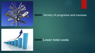 Variety of programs and courses
Lower total costs
 