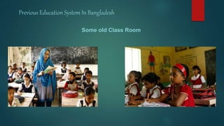 Previous Education System In Bangladesh
Some old Class Room
 
