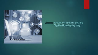 education system getting
Digitization day by day
 