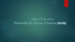 Digital Education
Presented By-Group of friends
 