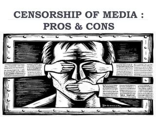 CENSORSHIP OF MEDIA :
PROS & CONS
 