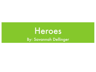 Heroes
By: Savannah Dellinger
 