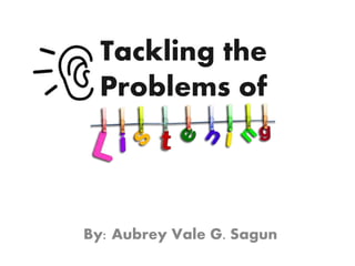 Tackling the
Problems of
By: Aubrey Vale G. Sagun
 