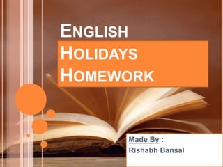 ENGLISH
HOLIDAYS
HOMEWORK
Made By :
Rishabh Bansal
 