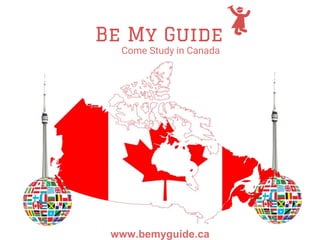 www.bemyguide.ca
Come Study in Canada
 