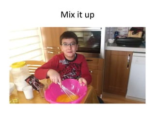 Mix it up
 