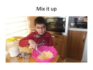 Mix it up
 
