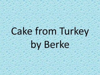 Cake from Turkey
by Berke
 