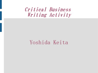 Critical Business
Writing Activity
Yoshida Keita
 