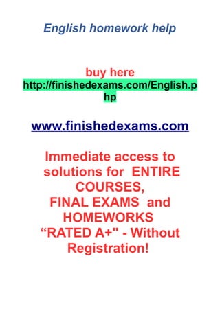 English homework help
buy here
http://finishedexams.com/English.p
hp
www.finishedexams.com
Immediate access to
solutions for ENTIRE
COURSES,
FINAL EXAMS and
HOMEWORKS
“RATED A+" - Without
Registration!
 