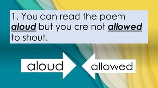 1. You can read the poem
aloud but you are not allowed
to shout.
aloud allowed
 