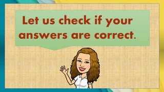 Let us check if your
answers are correct.
 