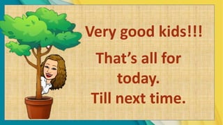 That’s all for
today.
Till next time.
Very good kids!!!
 