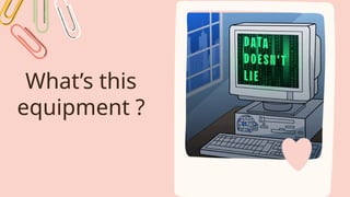 What’s this
equipment ?
 