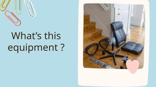 What’s this
equipment ?
 