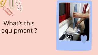 What’s this
equipment ?
 