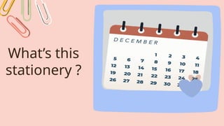 What’s this
stationery ?
 