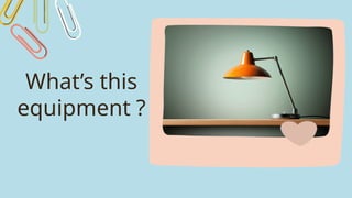 What’s this
equipment ?
 
