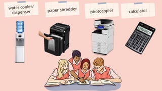 water cooler/
dispenser paper shredder
photocopier calculator
 