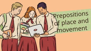 Prepositions
of place and
movement
 