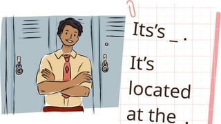 Its’s _ .
It’s
located
at the_.
 